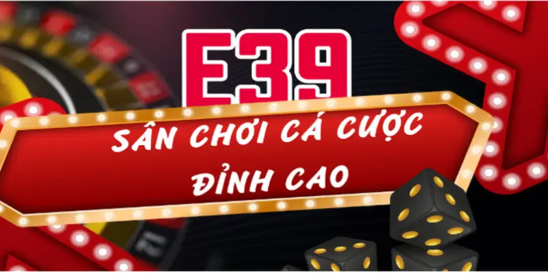 E39 Sân chơi cá cược đỉnh cao 